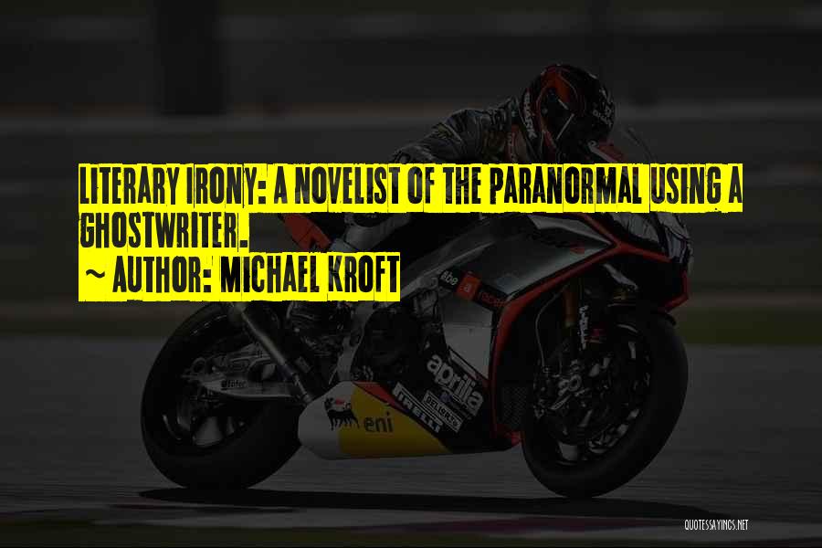 Michael Kroft Quotes: Literary Irony: A Novelist Of The Paranormal Using A Ghostwriter.