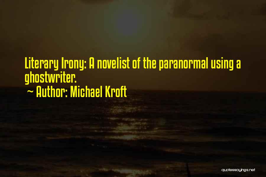 Michael Kroft Quotes: Literary Irony: A Novelist Of The Paranormal Using A Ghostwriter.