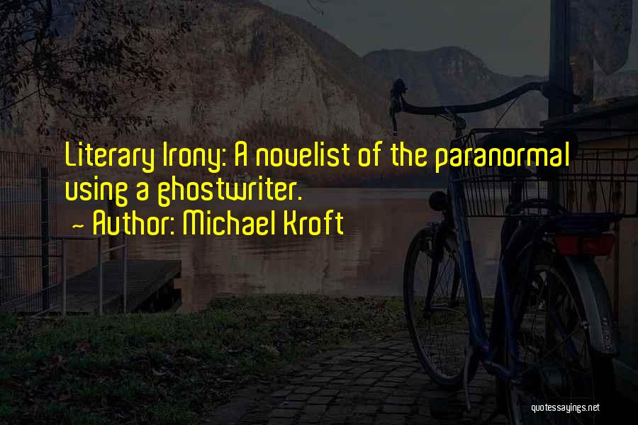 Michael Kroft Quotes: Literary Irony: A Novelist Of The Paranormal Using A Ghostwriter.