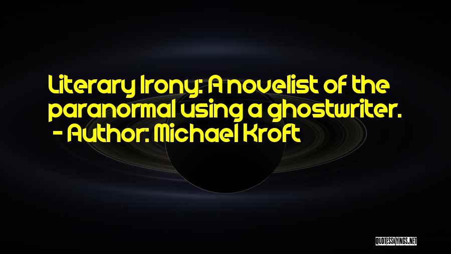 Michael Kroft Quotes: Literary Irony: A Novelist Of The Paranormal Using A Ghostwriter.