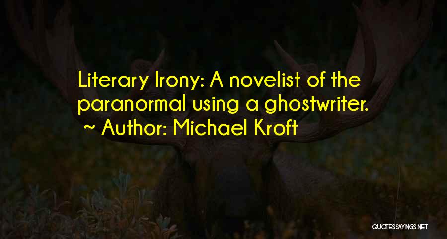 Michael Kroft Quotes: Literary Irony: A Novelist Of The Paranormal Using A Ghostwriter.