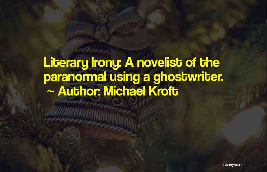 Michael Kroft Quotes: Literary Irony: A Novelist Of The Paranormal Using A Ghostwriter.