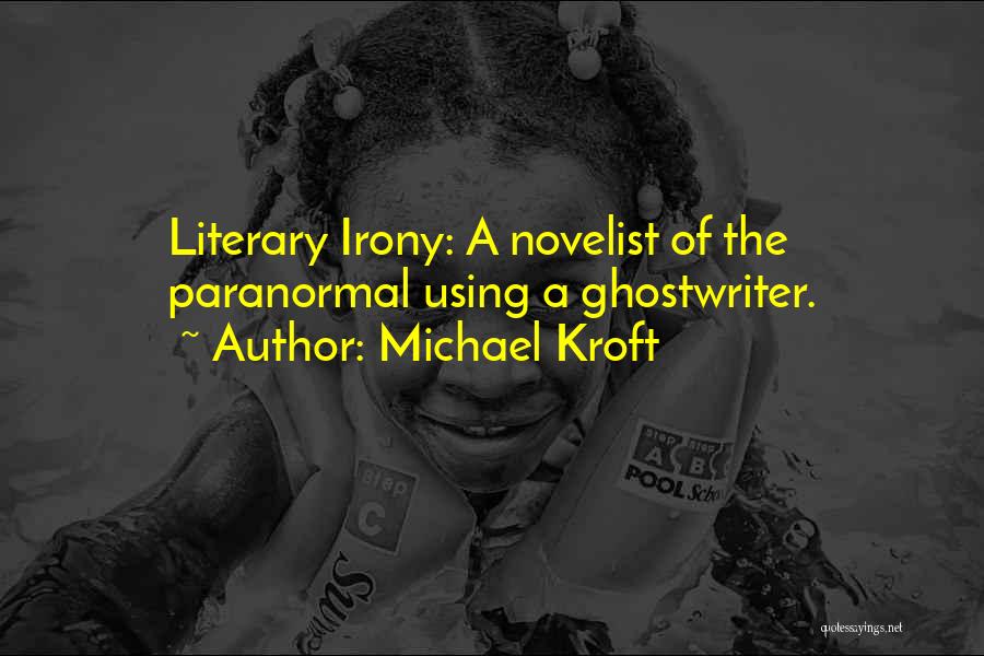 Michael Kroft Quotes: Literary Irony: A Novelist Of The Paranormal Using A Ghostwriter.