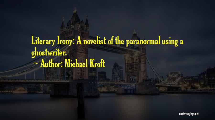 Michael Kroft Quotes: Literary Irony: A Novelist Of The Paranormal Using A Ghostwriter.