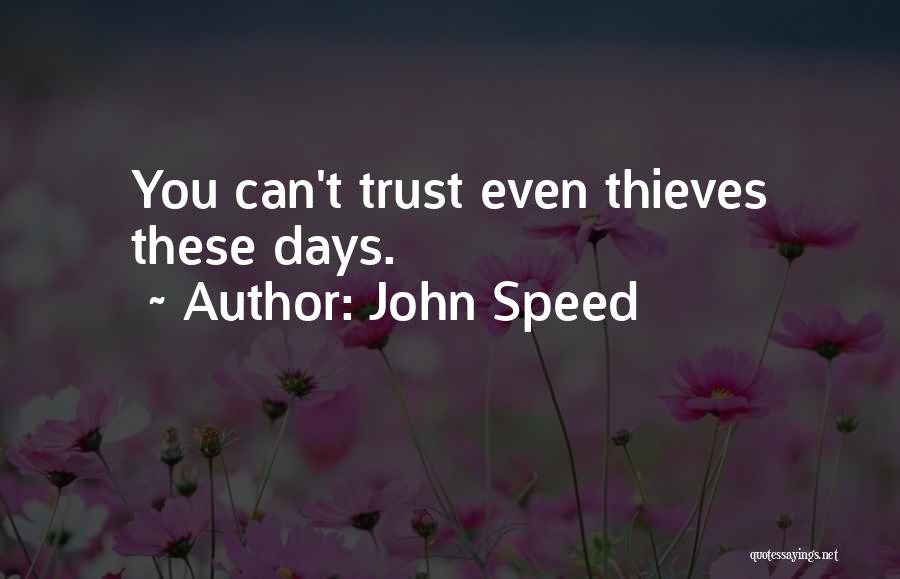 John Speed Quotes: You Can't Trust Even Thieves These Days.