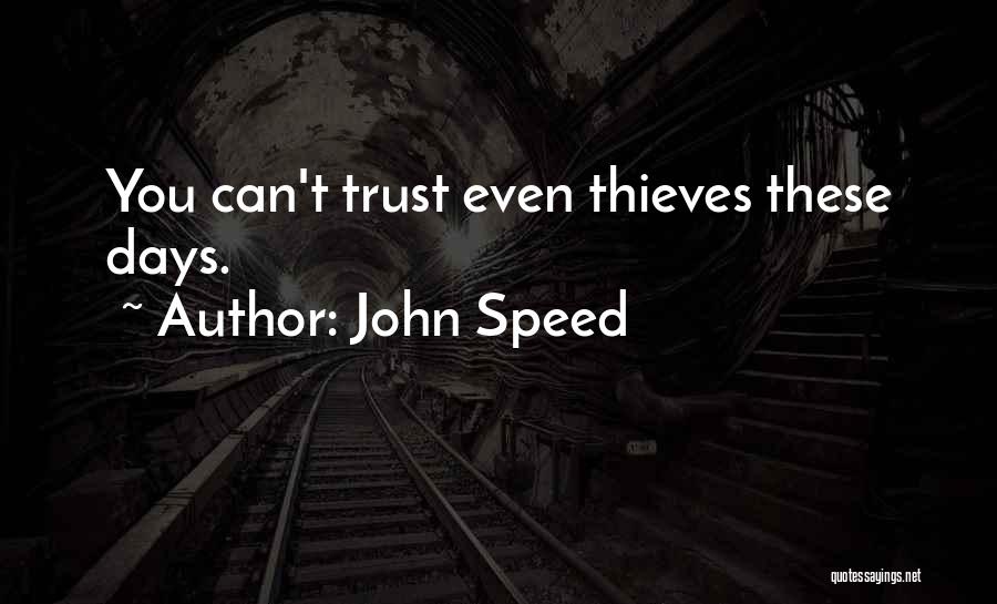 John Speed Quotes: You Can't Trust Even Thieves These Days.