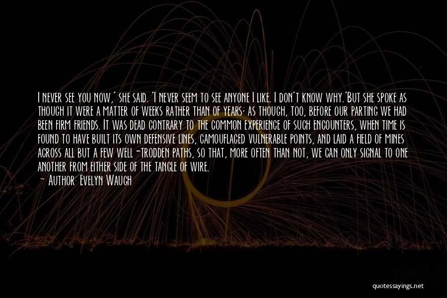 Evelyn Waugh Quotes: I Never See You Now,' She Said. 'i Never Seem To See Anyone I Like. I Don't Know Why.'but She