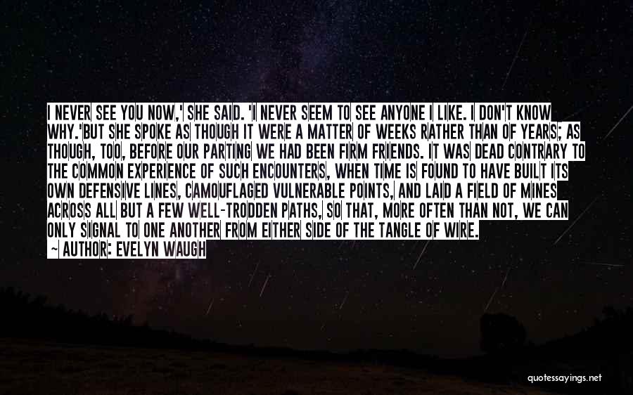 Evelyn Waugh Quotes: I Never See You Now,' She Said. 'i Never Seem To See Anyone I Like. I Don't Know Why.'but She