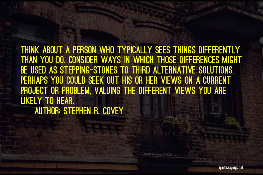 Stephen R. Covey Quotes: Think About A Person Who Typically Sees Things Differently Than You Do. Consider Ways In Which Those Differences Might Be