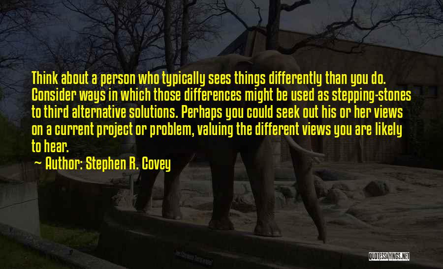 Stephen R. Covey Quotes: Think About A Person Who Typically Sees Things Differently Than You Do. Consider Ways In Which Those Differences Might Be