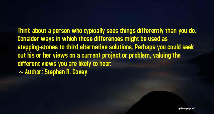 Stephen R. Covey Quotes: Think About A Person Who Typically Sees Things Differently Than You Do. Consider Ways In Which Those Differences Might Be