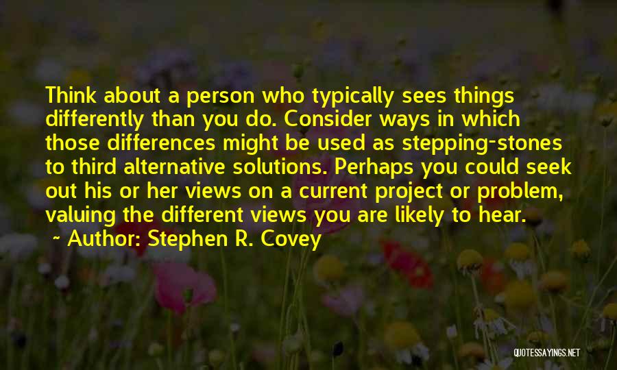 Stephen R. Covey Quotes: Think About A Person Who Typically Sees Things Differently Than You Do. Consider Ways In Which Those Differences Might Be