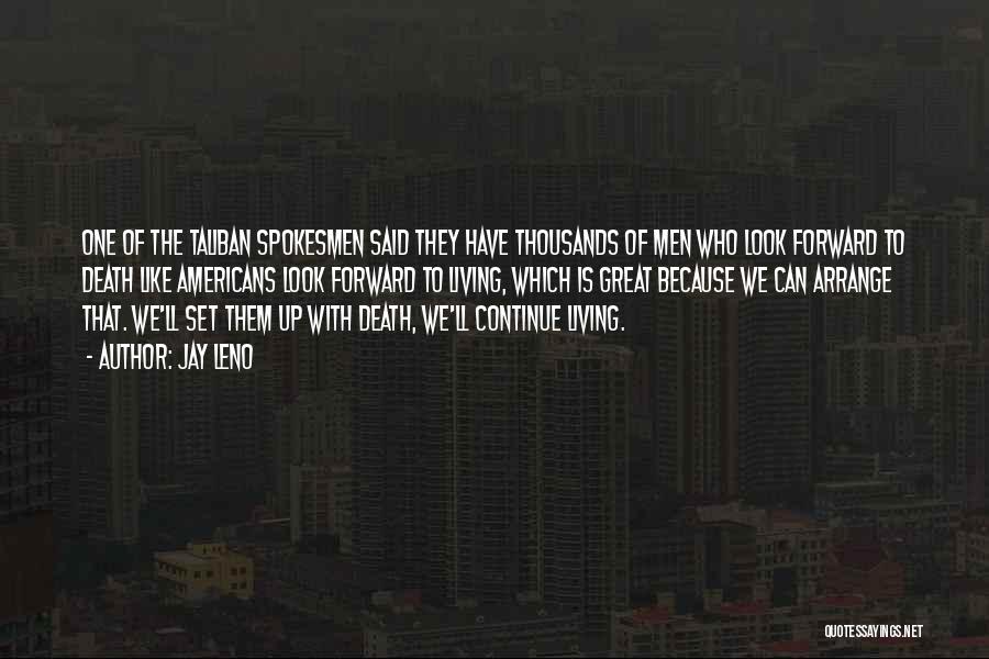 Jay Leno Quotes: One Of The Taliban Spokesmen Said They Have Thousands Of Men Who Look Forward To Death Like Americans Look Forward