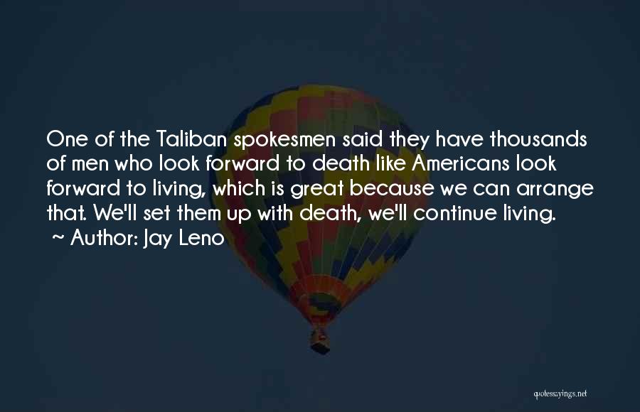 Jay Leno Quotes: One Of The Taliban Spokesmen Said They Have Thousands Of Men Who Look Forward To Death Like Americans Look Forward