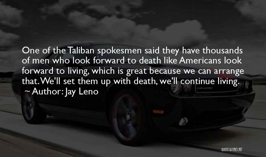 Jay Leno Quotes: One Of The Taliban Spokesmen Said They Have Thousands Of Men Who Look Forward To Death Like Americans Look Forward