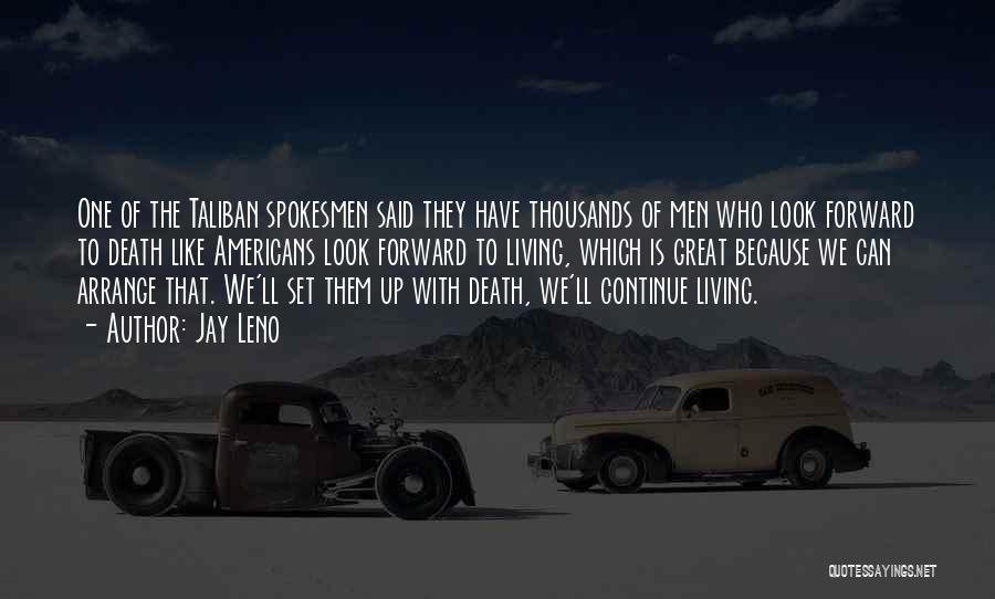 Jay Leno Quotes: One Of The Taliban Spokesmen Said They Have Thousands Of Men Who Look Forward To Death Like Americans Look Forward