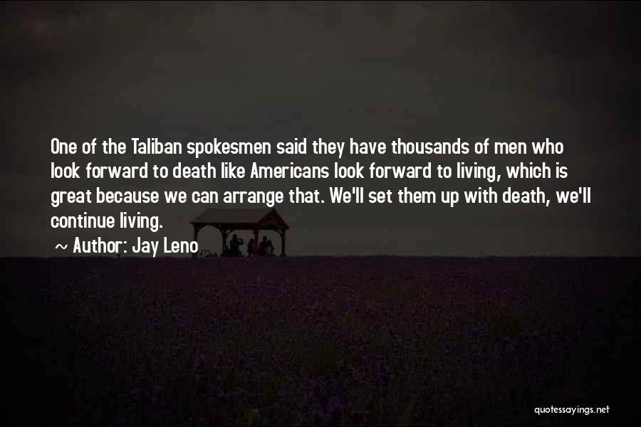Jay Leno Quotes: One Of The Taliban Spokesmen Said They Have Thousands Of Men Who Look Forward To Death Like Americans Look Forward