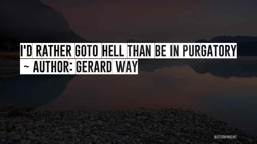 Gerard Way Quotes: I'd Rather Goto Hell Than Be In Purgatory