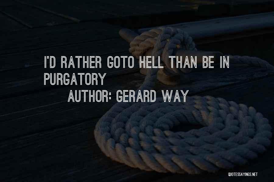 Gerard Way Quotes: I'd Rather Goto Hell Than Be In Purgatory