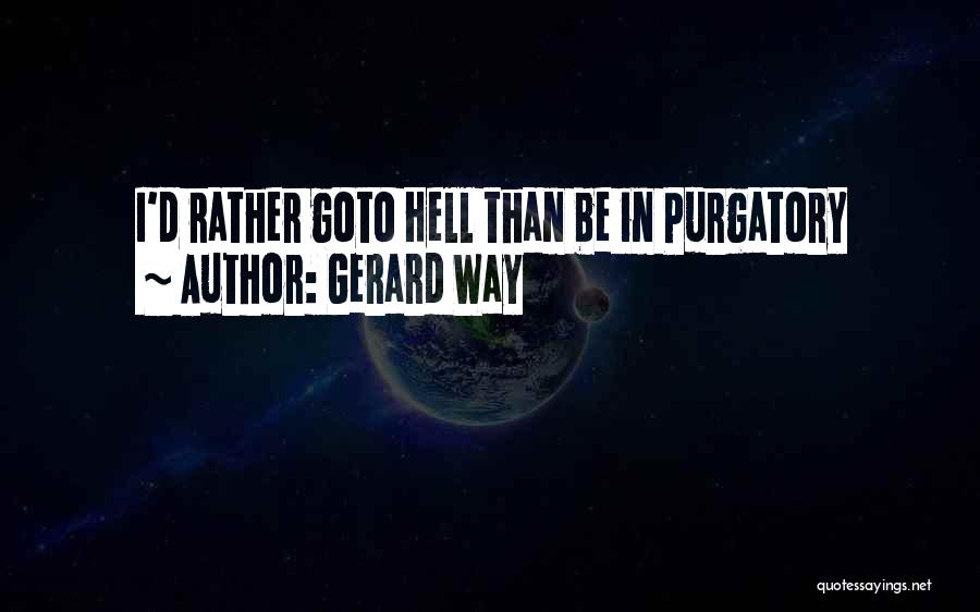 Gerard Way Quotes: I'd Rather Goto Hell Than Be In Purgatory