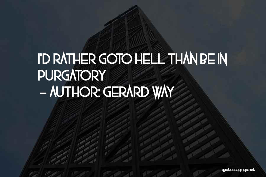 Gerard Way Quotes: I'd Rather Goto Hell Than Be In Purgatory