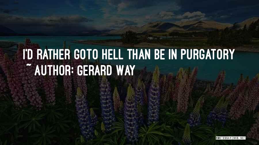Gerard Way Quotes: I'd Rather Goto Hell Than Be In Purgatory