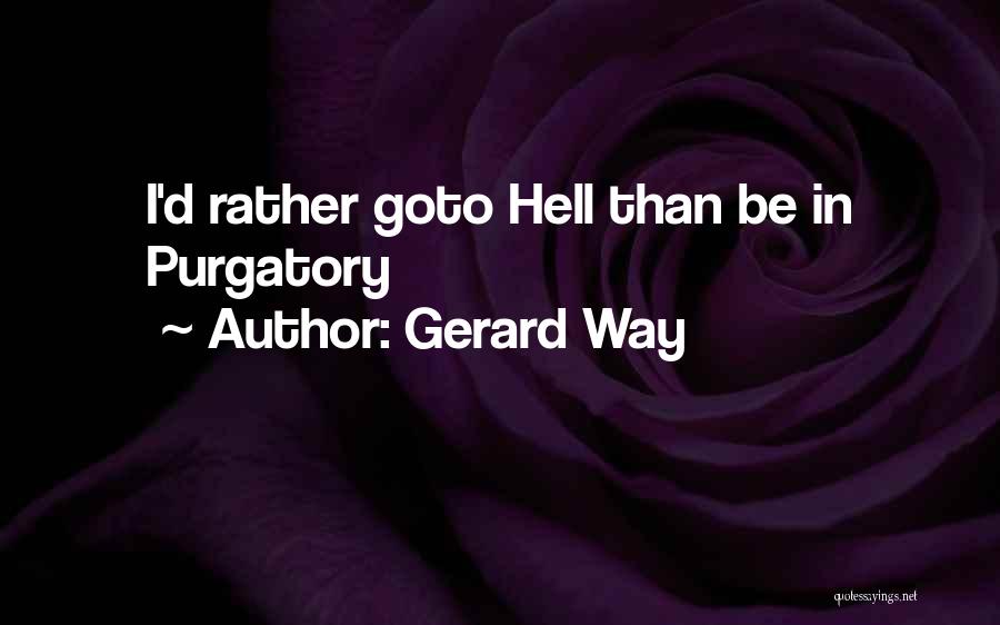 Gerard Way Quotes: I'd Rather Goto Hell Than Be In Purgatory