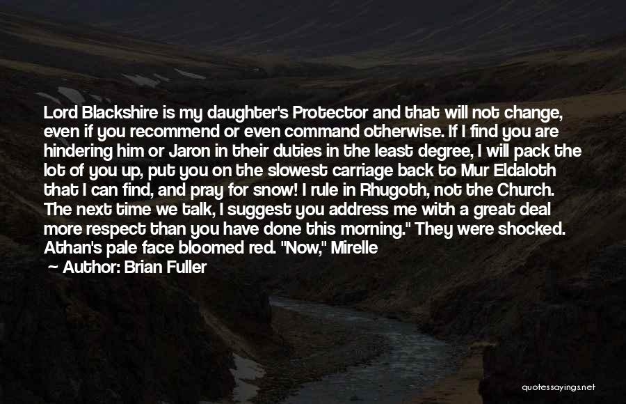 Brian Fuller Quotes: Lord Blackshire Is My Daughter's Protector And That Will Not Change, Even If You Recommend Or Even Command Otherwise. If