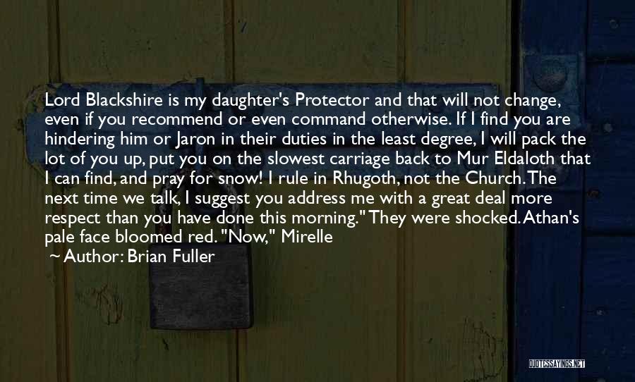 Brian Fuller Quotes: Lord Blackshire Is My Daughter's Protector And That Will Not Change, Even If You Recommend Or Even Command Otherwise. If