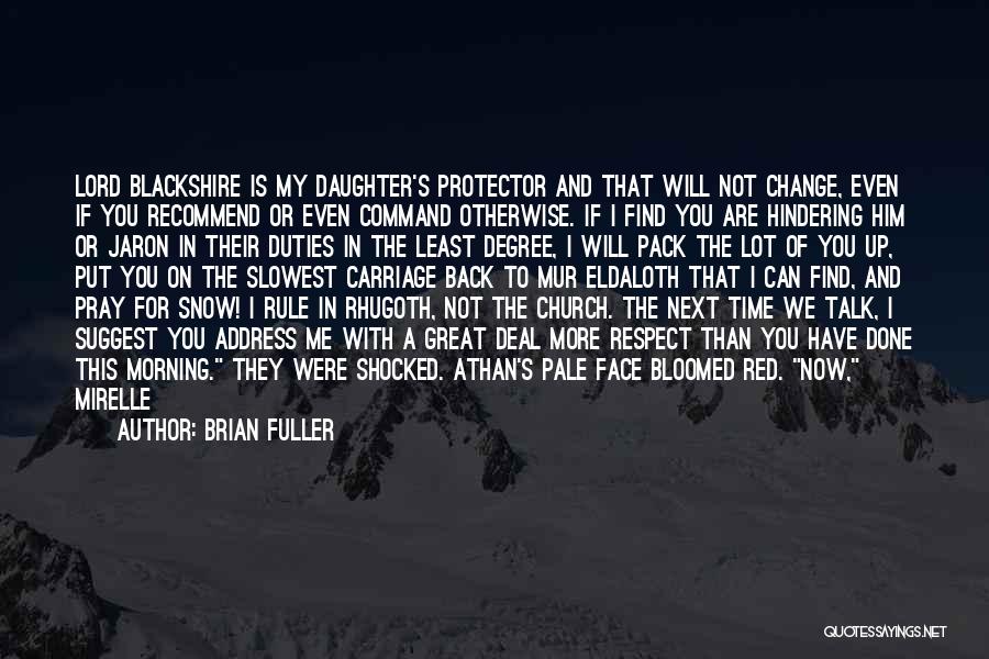 Brian Fuller Quotes: Lord Blackshire Is My Daughter's Protector And That Will Not Change, Even If You Recommend Or Even Command Otherwise. If