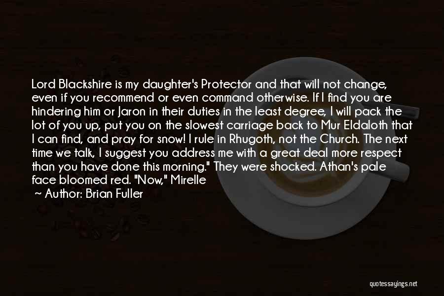 Brian Fuller Quotes: Lord Blackshire Is My Daughter's Protector And That Will Not Change, Even If You Recommend Or Even Command Otherwise. If