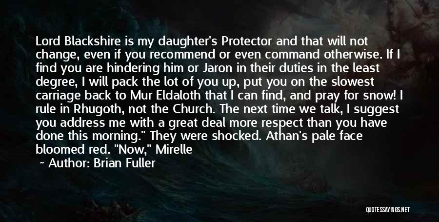 Brian Fuller Quotes: Lord Blackshire Is My Daughter's Protector And That Will Not Change, Even If You Recommend Or Even Command Otherwise. If