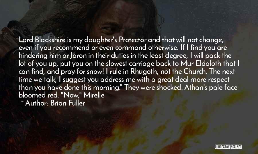 Brian Fuller Quotes: Lord Blackshire Is My Daughter's Protector And That Will Not Change, Even If You Recommend Or Even Command Otherwise. If