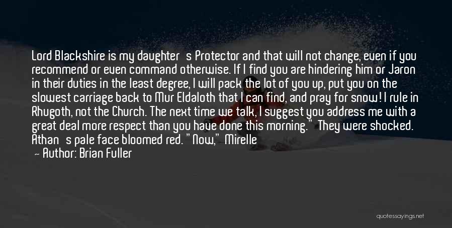 Brian Fuller Quotes: Lord Blackshire Is My Daughter's Protector And That Will Not Change, Even If You Recommend Or Even Command Otherwise. If