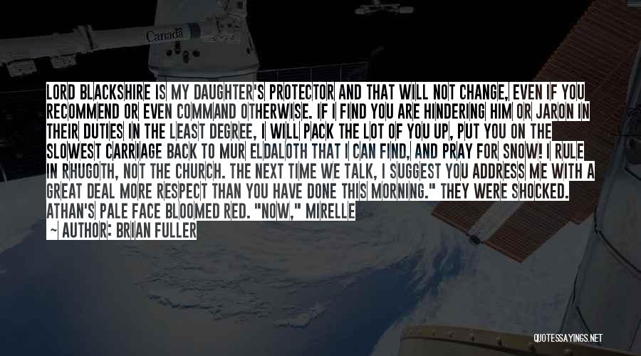 Brian Fuller Quotes: Lord Blackshire Is My Daughter's Protector And That Will Not Change, Even If You Recommend Or Even Command Otherwise. If