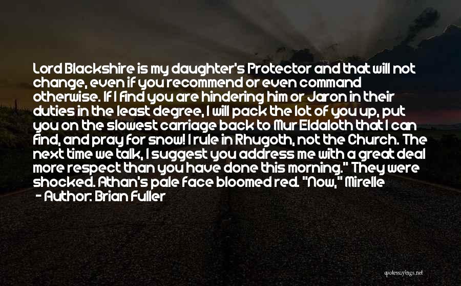 Brian Fuller Quotes: Lord Blackshire Is My Daughter's Protector And That Will Not Change, Even If You Recommend Or Even Command Otherwise. If