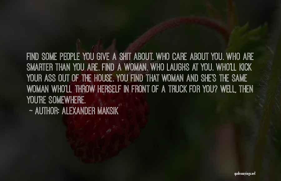 Alexander Maksik Quotes: Find Some People You Give A Shit About. Who Care About You. Who Are Smarter Than You Are. Find A
