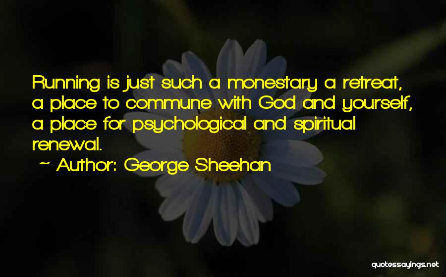 George Sheehan Quotes: Running Is Just Such A Monestary A Retreat, A Place To Commune With God And Yourself, A Place For Psychological