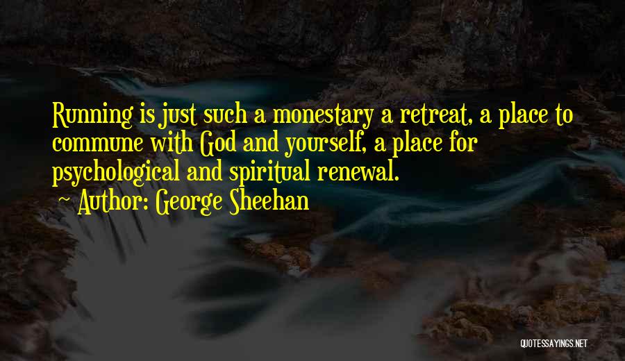 George Sheehan Quotes: Running Is Just Such A Monestary A Retreat, A Place To Commune With God And Yourself, A Place For Psychological