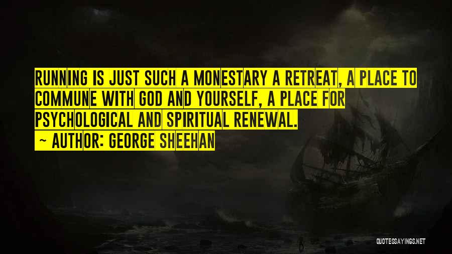 George Sheehan Quotes: Running Is Just Such A Monestary A Retreat, A Place To Commune With God And Yourself, A Place For Psychological