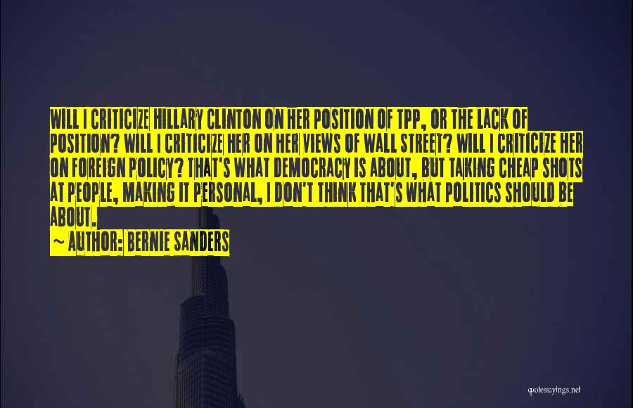 Bernie Sanders Quotes: Will I Criticize Hillary Clinton On Her Position Of Tpp, Or The Lack Of Position? Will I Criticize Her On