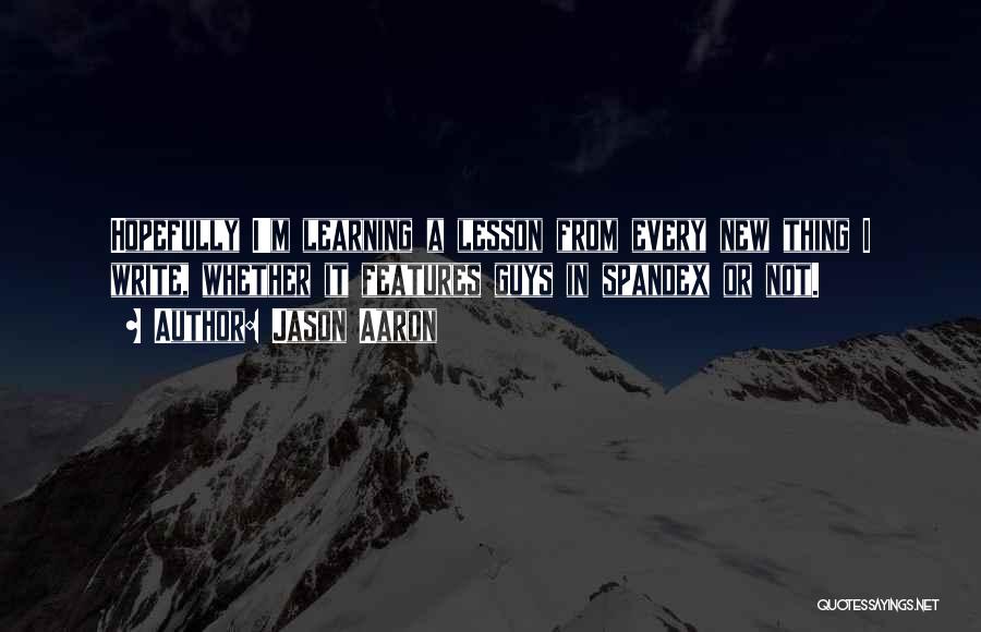 Jason Aaron Quotes: Hopefully I'm Learning A Lesson From Every New Thing I Write, Whether It Features Guys In Spandex Or Not.