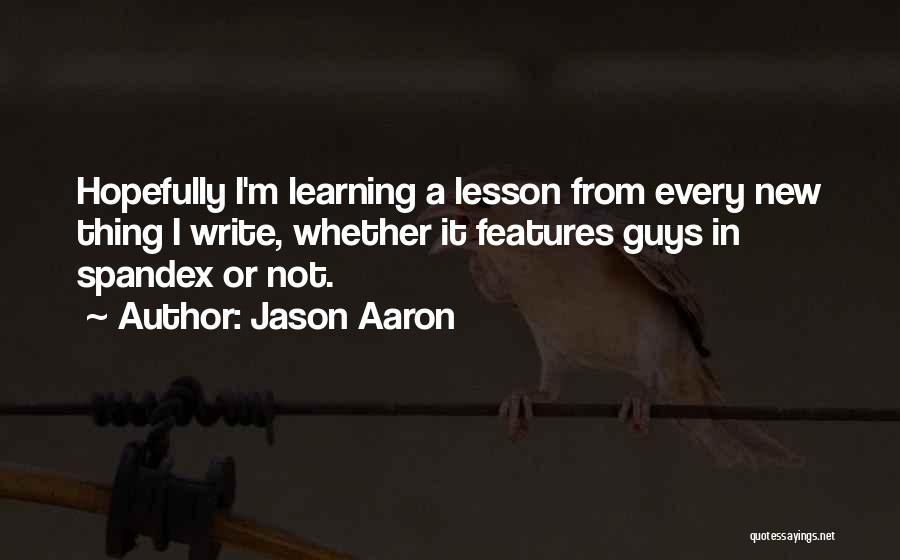 Jason Aaron Quotes: Hopefully I'm Learning A Lesson From Every New Thing I Write, Whether It Features Guys In Spandex Or Not.
