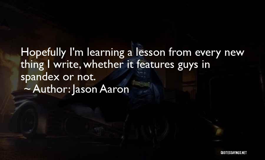 Jason Aaron Quotes: Hopefully I'm Learning A Lesson From Every New Thing I Write, Whether It Features Guys In Spandex Or Not.