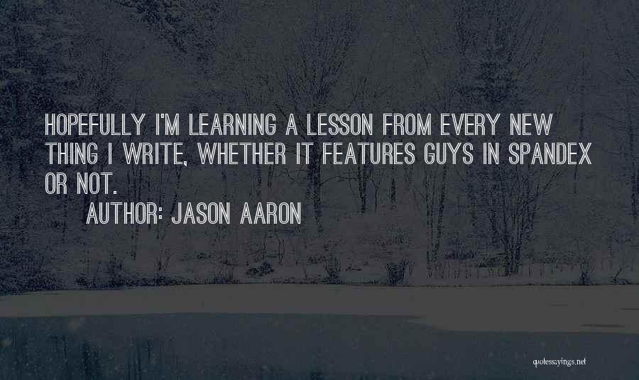 Jason Aaron Quotes: Hopefully I'm Learning A Lesson From Every New Thing I Write, Whether It Features Guys In Spandex Or Not.