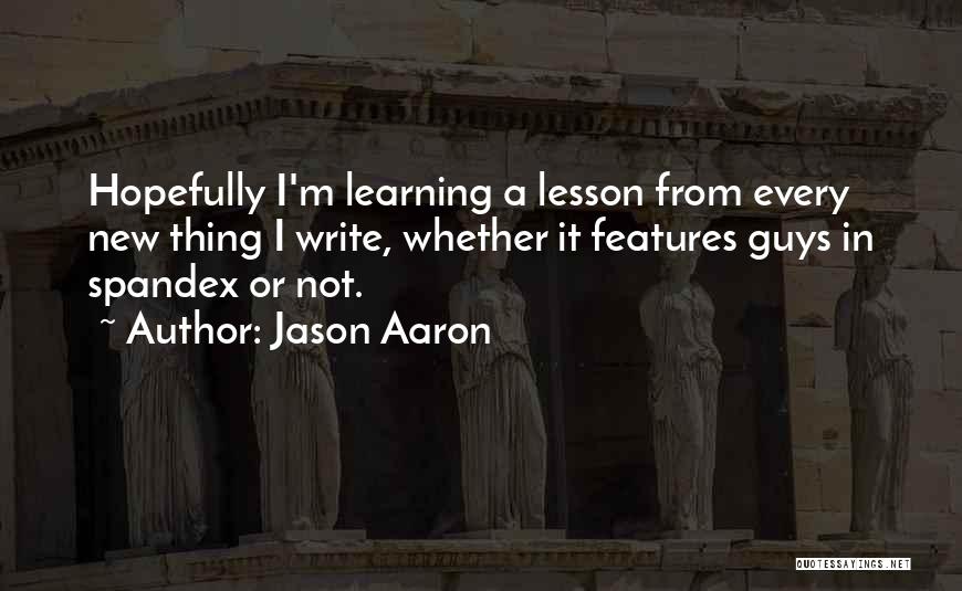 Jason Aaron Quotes: Hopefully I'm Learning A Lesson From Every New Thing I Write, Whether It Features Guys In Spandex Or Not.