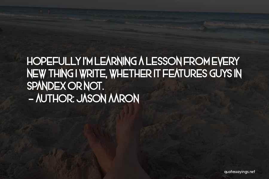 Jason Aaron Quotes: Hopefully I'm Learning A Lesson From Every New Thing I Write, Whether It Features Guys In Spandex Or Not.