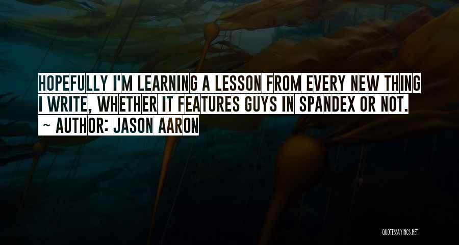 Jason Aaron Quotes: Hopefully I'm Learning A Lesson From Every New Thing I Write, Whether It Features Guys In Spandex Or Not.