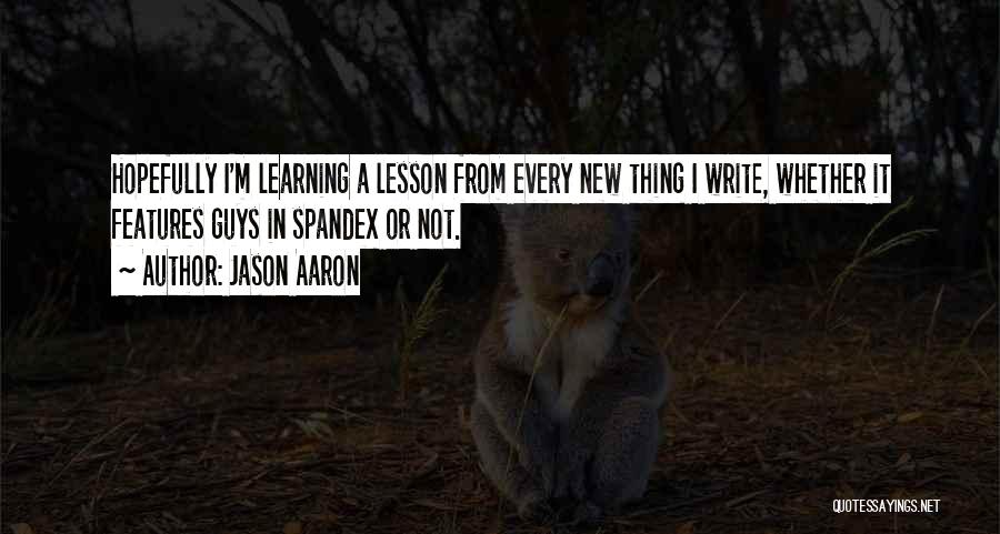 Jason Aaron Quotes: Hopefully I'm Learning A Lesson From Every New Thing I Write, Whether It Features Guys In Spandex Or Not.