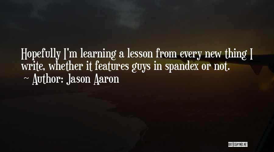 Jason Aaron Quotes: Hopefully I'm Learning A Lesson From Every New Thing I Write, Whether It Features Guys In Spandex Or Not.